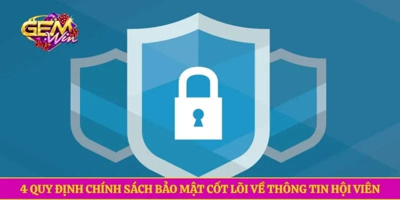 4 quy định chính sách bảo mật cốt lõi về thông tin hội viên