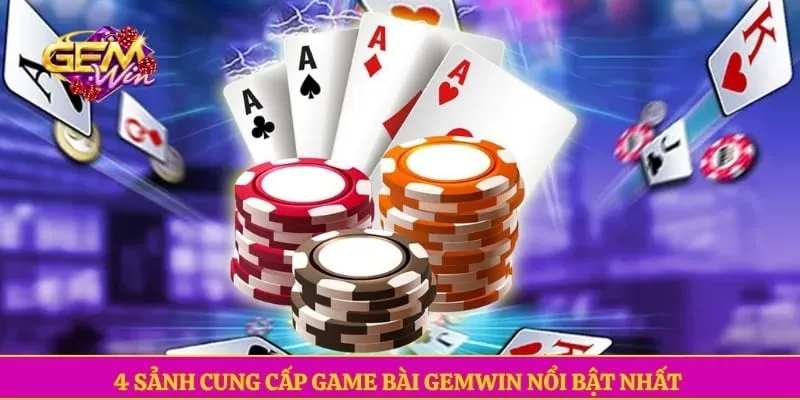 4 sảnh cung cấp game bài GEMWIN nổi bật nhất