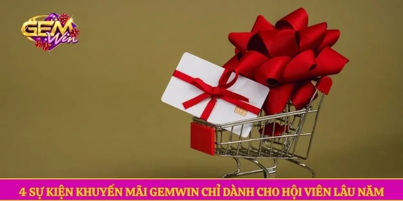 Khuyến mãi GEMWIN 4 sự kiện khuyến mãi GEMWIN chỉ dành cho hội viên lâu năm
