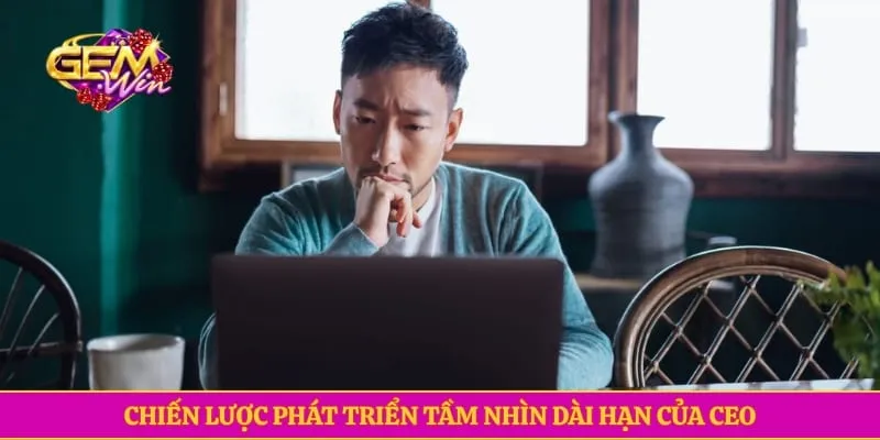 Chiến lược phát triển tầm nhìn dài hạn của CEO Gemwin