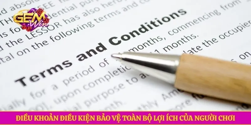 Điều khoản điều kiện GEMWIN Điều khoản điều kiện bảo vệ toàn bộ lợi ích của người chơi